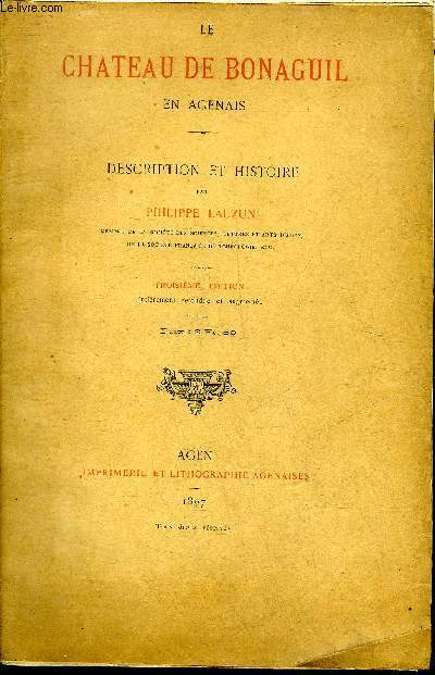 LE CHATEAU DE BONAGUIL EN AGENAIS - DESCRIPTION ET HISTOIRE - 3E EDITION ENTIEREMENT REFONDUE ET AUGMENTEE.