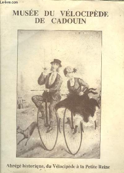 MUSEE DU VELOCIPEDE DE CADOUIN - ABREGE HISTORIQUE DU VELOCIPEDE A LA PETITE REINE.