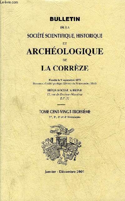 BULLETIN DE LA SOCIETE SCIENTIFIQUE HISTORIQUE ET ARCHEOLOGIQUE DE LA CORREZE - TOME 123 1RE 2E 3E ET 4 LIVRAISONS - JANVIER DECEMBRE 2001 - St Paul de Narbonne par Bonnery - La Grnerie (Salon la Tour) par Chalard etc.