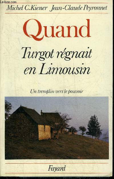 QUANT TURGOT REGNAIT EN LIMOUSIN - UN TREMPLIN VERS LE POUVOIR.