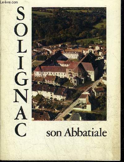 SOLIGNAC HISTOIRE ABBAYE EGLISE ABBATIALE DES XIIE ET XIIIE SIECLES.