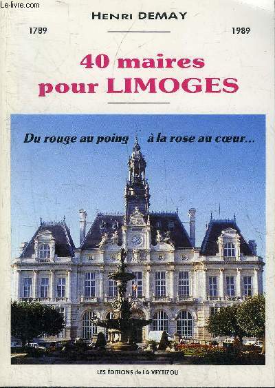 40 MAIRES POUR LIMOGES - DU ROUGE AU POING A LA ROSE AU COEUR. - DEMAY HENRI ... - Afbeelding 1 van 1