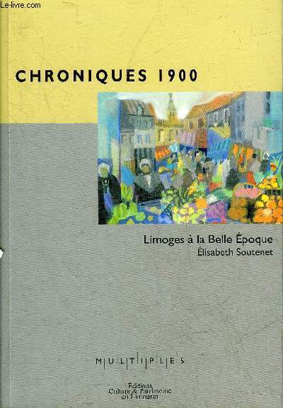 CHRONIQUES 1900 LIMOGES A LA BELLE EPOQUE + ENVOI DE L'AUTEUR.