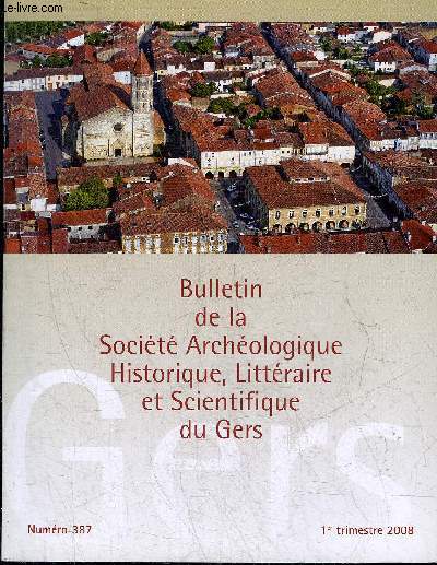 BULLETIN DE LA SOCIETE D'HISTOIRE ET D'ARCHEOLOGIE DU GERS - 1ER TRIMESTRE - 109EME ANNEE - L'hritage martiniquais d'un noble gersois au XVIIIe s par Lapart et Donnadieu - les acteurs de la seconde rpublique dans le Gers (suite) par Courtiade etc.