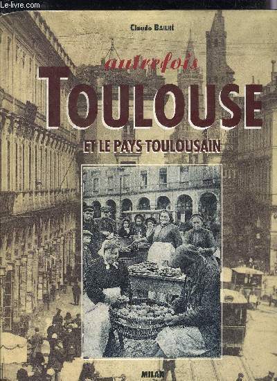 AUTREFOIS TOULOUSE ET LE PAYS TOULOUSAIN.