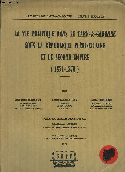 LA VIE POLITIQUE DANS LE TARN & GARONNE SOUS LA REPUBLIQUE PLEBISCITAIRE ET LE SECOND EMPIRE 1851-1870 - ARCHIVES DU TARN & GARONNE SERVICE EDUCATIF.
