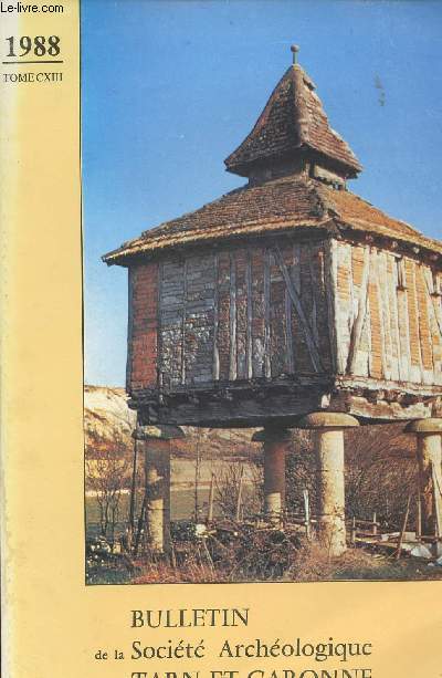 Bulletin de la Socit Archologique de Tarn-et-Garonne - 1988 Tome CXIII - Un monument exceptionnel, le dolmen du Pech de Montgrs - Torque en fer de la ncropole du Frau - Le chteau de Bioule - La mainmise des Boyer sur la poste aux chevaux