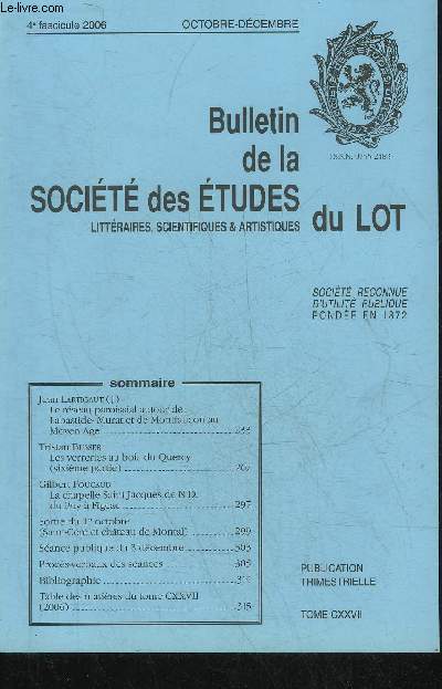 BULLETIN DE LA SOCIETE DES ETUDES LITTERAIRES SCIENTIFIQUES & ARTISTIQUES DU LOT 4E FASCICULE 2006 OCT.DEC. TOME CXXVII - Le rseau paroissial autour de Labastide Murat et de Monfaucon au Moyen Age par Lartigaut - les verreries au bois du Quercy etc.