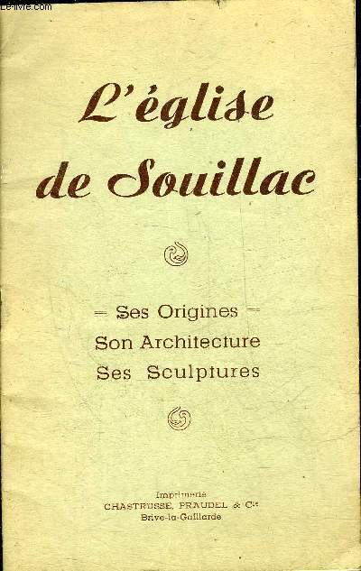 L'EGLISE DE SOUILLAC - SES ORIGINES SON ARCHITECTURE SES SCULPTURES .