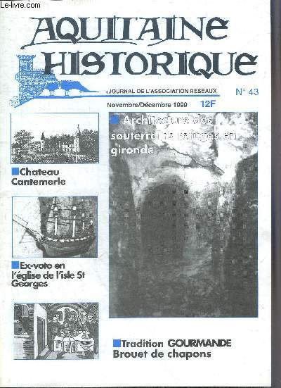 AQUITAINE HISTORIQUE GRAND SUD OUEST N43 NOV DEC 1999 - Architecture des souterrains refuges en gironde - chateau Cantemerle - ex voto en l'glise de l'isle St Georges - tradition gourmande Brouet de chapons.