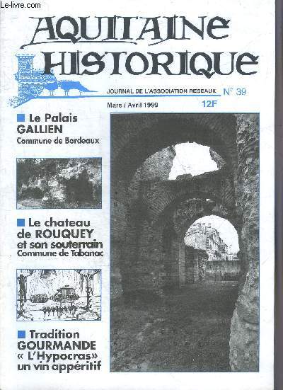 AQUITAINE HISTORIQUE GRAND SUD OUEST N39 MARS AVRIL 1999 - Le palais Gallien commune de Bordeaux - le chateau de Rouquey et son souterrain commune de Tabanac - tradition gourmande l'hypocras un vin appritif.