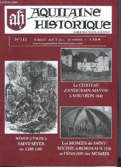 AQUITAINE HISTORIQUE GRAND SUD OUEST N111 JUILLET AOUT 2011 - Le chteau d'Andurain Maytie  Maulon (64) - rvolution  Saint Sever en 1208 (40) - les momies de Saint Michel  Bordeaux (33) et l'nigme des momies.