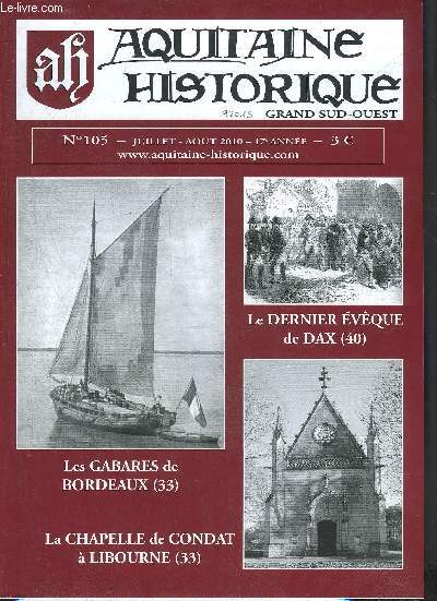AQUITAINE HISTORIQUE GRAND SUD OUEST N105 JUILLET AOUT 2010 - Le dernier vque de Dax (40) - les gabares de Bordeaux (33) - la chapelle de Condat  Libourne (33).