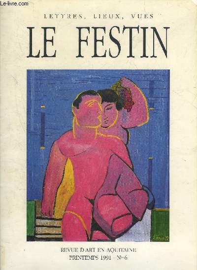 LE FESTIN REVUE D'ART EN AQUITAINE N 6 PRINTEMPS 1991 - Evocations contemporaines II courreges & design par Michel Blaise - le festival du film maudit biarritz 49 par Olivier Mony - renaissance architecturale en Medoc la reconstruction des chais etc.