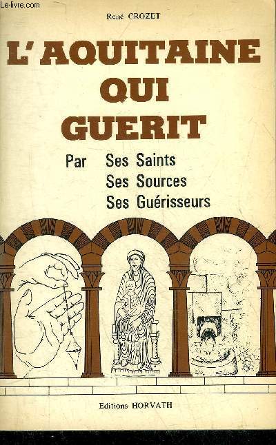 L'AQUITAINE QUI GUERIT PAR SES SAINTS SES SOURCES SES GUERISSEURS - COLLECTION LA FRANCE QUI GUERIT.