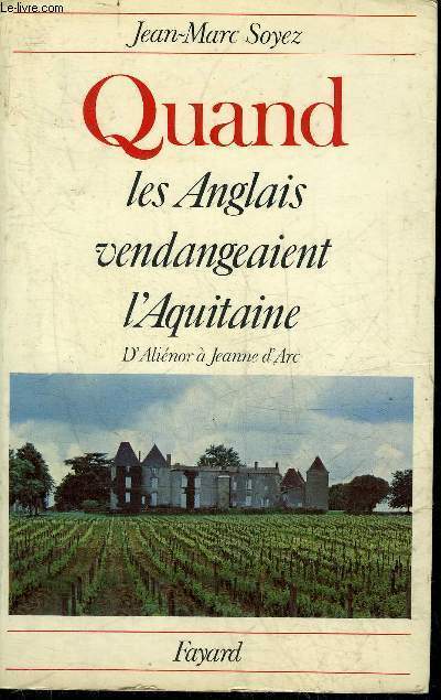 QUAND LES ANGLAIS VENDANGEAIENT L'AQUITAINE D'ALIENOR A JEANNE D'ARC.