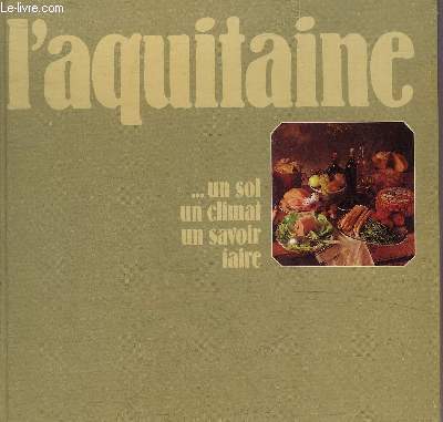 L'AQUITAINE UN SOL UN CLIMAT UN SAVOIR FAIRE.