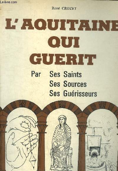 L'AQUITAINE QUI GUERIT PAR SES SAINTS SES SOURCES SES GUERISSEURS - COLLECTION LA FRANCE QUI GUERIT.