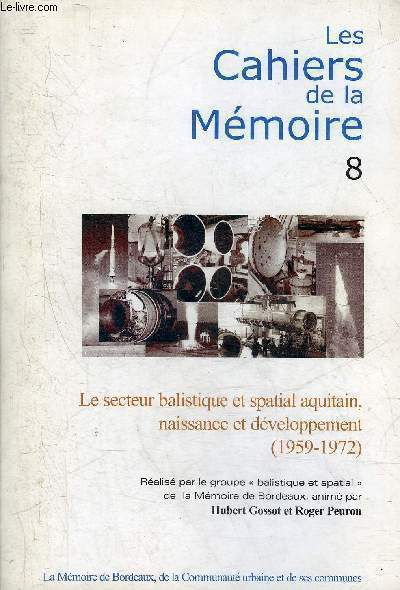 LES CAHIERS DE LA MEMOIRE 8 - LE SECTEUR BALISTIQUE ET SPATIAL AQUITAIN NAISSANCE ET DEVELOPPEMENT 1959-1972 - ENVOI DE HUBERT GOSSOT.