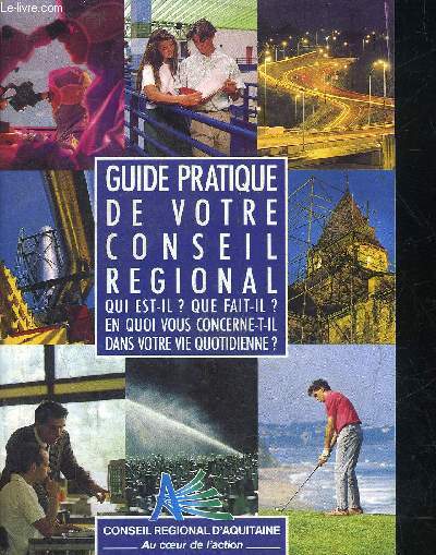 GUIDE PRATIQUE DE VOTRE CONSEIL REGIONAL QUI EST IL ? QUE FAIT IL ? EN QUOI VOUS CONCERNE T IL DANS VOTRE VIE QUOTIDIENNE ?.