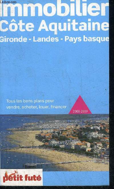 PETIT FUTE - IMMOBILIER COTE AQUITAINE GIRONDE LANDES PAYS BASQUE - TOUS LES BONS PLANS POUR VENDRE ACHETER LOUER FINANCER - 2008-2009.