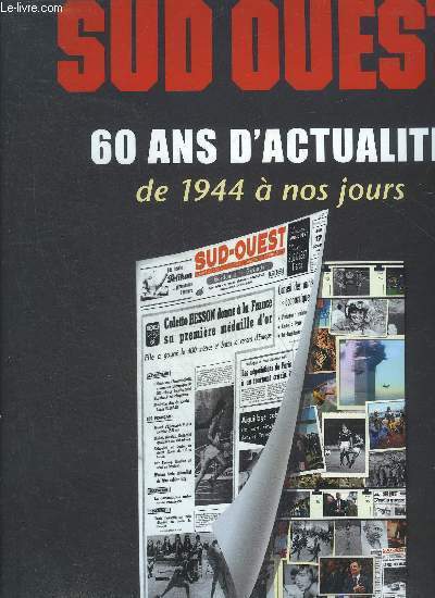 SUD OUEST 60 ANS D'ACTUALITE DE 1944 A NOS JOURS - 100 UNES HISTORIQUES - HORS SERIE SEPTEMBRE 2007.