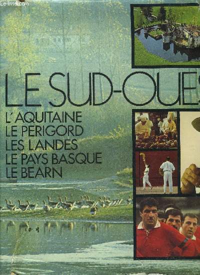 LE SUD OUEST - L'AQUITAINE LE PERIGORD LES LANDES LE PAYS BASQUE LE BEARN.