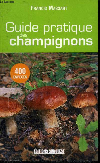 GUIDE PRATIQUE DES CHAMPIGNONS - 400 ESPECES DECRITES.