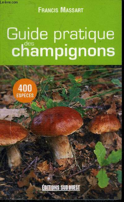 GUIDE PRATIQUE DES CHAMPIGNONS - 400 ESPECES DECRITES.