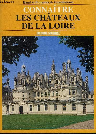 CONNAITRE LES CHATEAUX DE LA LOIRE - 54 PETITS ET GRANDS CHATEAUX A VISITER.