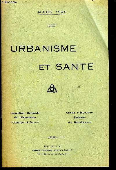 UNE BROCHURE : URBANISME ET SANTE MARS 1946 - INSPECTION GENERALE DE L'URBANISME (CIRCONSCRIPTION DE BORDEAUX) CENTRE D'EDUCATION SANITAIRE DE BORDEAUX.