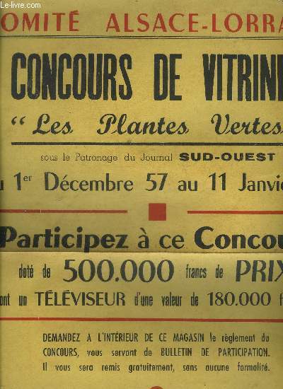 UNE AFFICHE : COMITE ALSACE LORRAINE CONCOURS DE VITRINES LES PLANTES VERTES SOUS LE PATRONAGE DU SUD OUEST DU 1ER DECEMBRE 1957 AU 11 JANVIER 1958 - PARTICIPATION A CE CONCOURS DOTE DE 500 000 FRANCS DE PRIX DONT UN TELEVISEUR D'UNE VALEUR DE 180 000 FRS