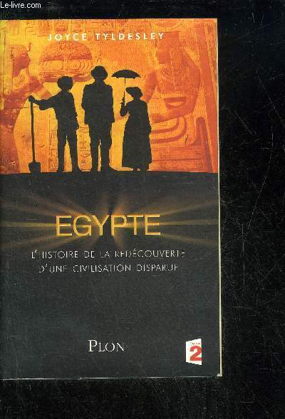 EGYPTE L'HISTOIRE DE LA REDECOUVERTE D'UNE CIVILISATION DISPARUE.