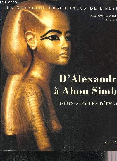 LA NOUVELLE DESCRIPTION DE L'EGYPTE - D'ALEXANDRIE A ABOU SIMBEL DEUX SIECLES D'IMAGES.