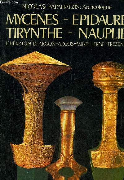 MYCENES - EPIDAURE - TIRYNTHE - NAUPLIE - L'HERAION D'ARGOS - ARGOS - ASINE - LERNE - TREZENIE.