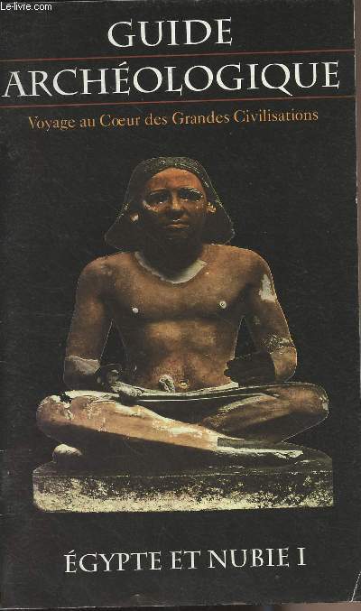Guide Archologique, voyage au Coeur des Grandes Civilisations - Egypte et Nubie I