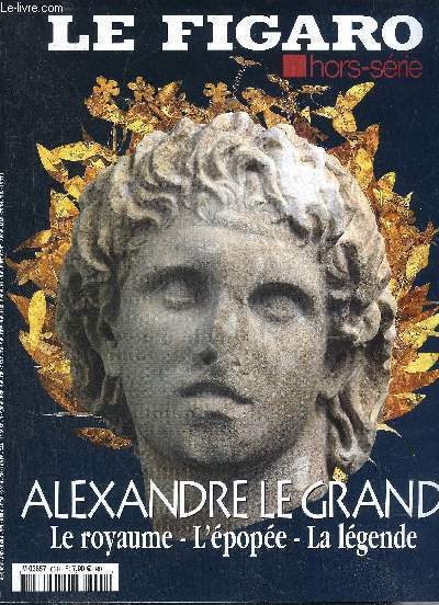 LE FIGARO HORS SERIE - ALEXANDRE LE GRAND LE ROYAUME L'EPOPEE LA LEGENDE.