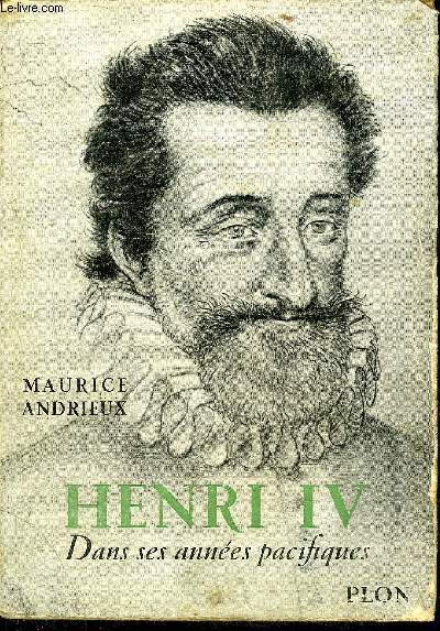 HENRI IV DANS SES ANNEES PACIFIQUES + HOMMAGE DE L'AUTEUR.
