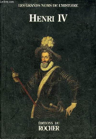 HENRI IV - COLLECTION LES GRANDS NOMS DE L'HISTOIRE.