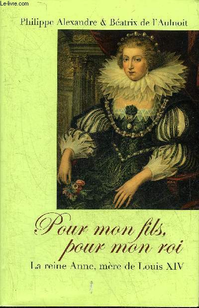 POUR MON FILS POUR MON ROI LA REINE ANNE MERE DE LOUIS XIV.