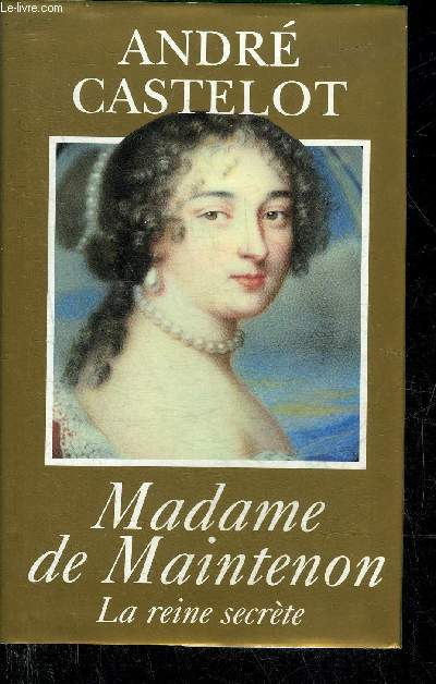 MADAME DE MAINTENON LA REINE SECRETE.