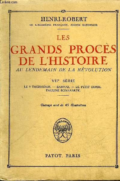 LES GRANDS PROCES DE L'HISTOIRE AU LENDEMAIN DE LA REVOLUTION - VIIE SERIE : LE 9 THERMIDOR BARRAS LE PETIT CORSE PAULINE BONAPARTE.