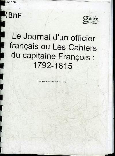 JOURNAL D'UN OFFICIER FRANCAIS OU LES CAHIERS DU CAPITAINE FRANCOIS 1792-1815 - PHOTOCOPIE.