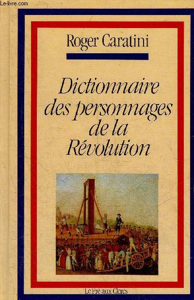 DICTIONNAIRE DES PERSONNAGES DE LA REVOLUTION.