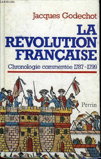 LA REVOLUTION FRANCAISE CHRONOLOGIE COMMENTEE 1787-1799 SUIVIE DE NOTICES BIOGRAPHIQUES SUR LES PERSONNAGES CITES.