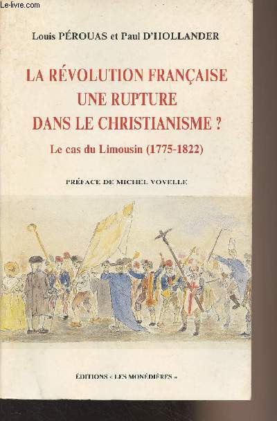La Rvolution franaise une rupture dans le christianisme ? Le cas du Limousin (1775-1822) - Collection 