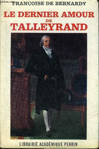 LE DERNIER AMOUR DE TALLEYRAND LA DUCHESSE DE DINO 1793-1862 .