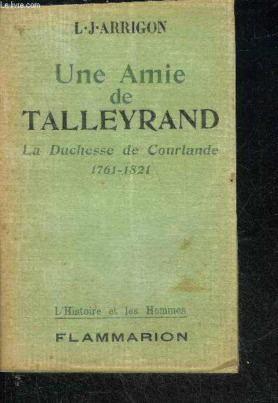 UNE AMIE DE TALLEYRAND LA DUCHESSE DE COURLANDE 1761-1821 - COLLECTION L'HISTOIRE ET LES HOMMES.