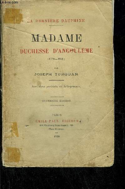 MADAME DUCHESSE D'ANGOULEME 1778-1851 - LA DERNIERE DAUPHINE - 4E EDITION.