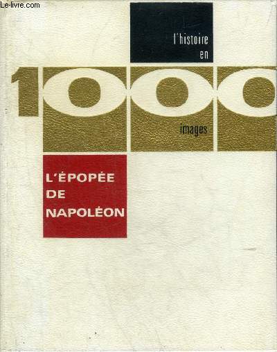 L'EPOPEE DE NAPOLEON EN 1000 IMAGES.